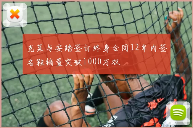 克莱与安踏签订终身合同12年内签名鞋销量突破1000万双