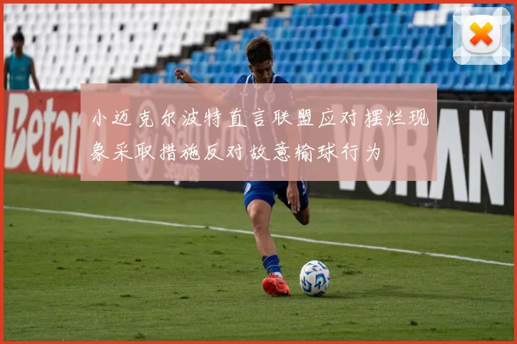 小迈克尔波特直言联盟应对摆烂现象采取措施反对故意输球行为